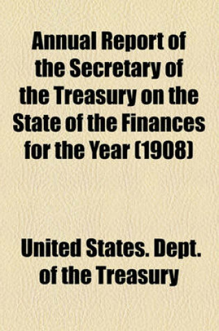 Cover of Annual Report of the Secretary of the Treasury on the State of the Finances for the Year (1908)