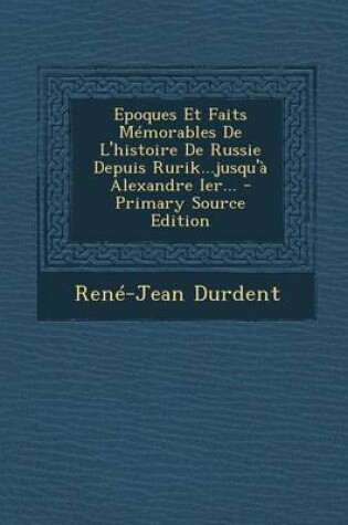 Cover of Epoques Et Faits Memorables De L'histoire De Russie Depuis Rurik...jusqu'a Alexandre Ier... - Primary Source Edition