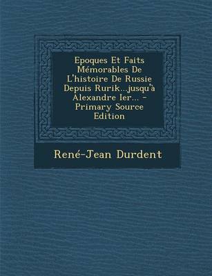 Book cover for Epoques Et Faits Memorables De L'histoire De Russie Depuis Rurik...jusqu'a Alexandre Ier... - Primary Source Edition