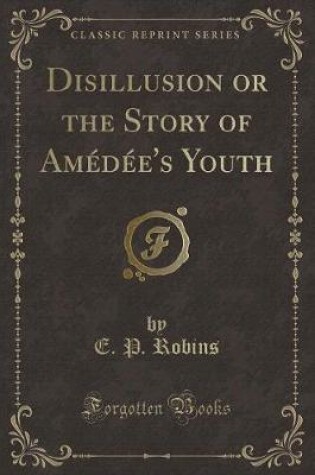 Cover of Disillusion or the Story of Amédée's Youth (Classic Reprint)