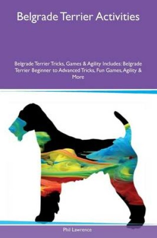 Cover of Belgrade Terrier Activities Belgrade Terrier Tricks, Games & Agility Includes