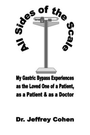 Cover of All Sides of the Scale: My Gastic Bypass Experiences as the Loved One of a Patient, as a Patient & as a Doctor