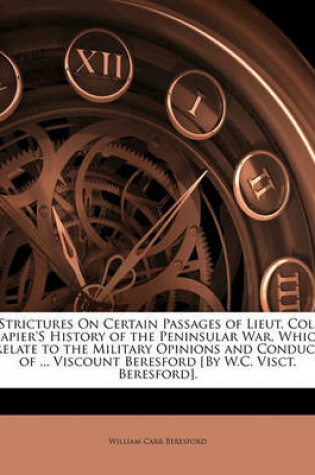 Cover of Strictures On Certain Passages of Lieut. Col. Napier's History of the Peninsular War, Which Relate to the Military Opinions and Conduct of ... Viscount Beresford [By W.C. Visct. Beresford].