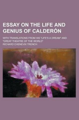 Cover of Essay on the Life and Genius of Calderon; With Translations from His "Life's a Dream" and "Great Theatre of the World"