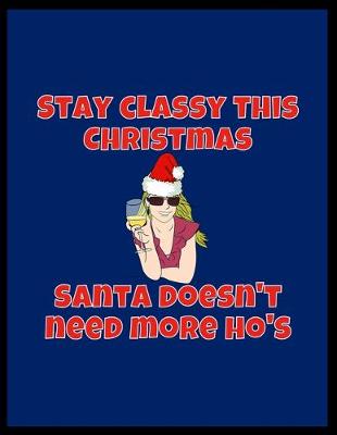 Book cover for Stay Classy This Christmas Santa Doesn't Need More Ho's - Dot Grid Journal