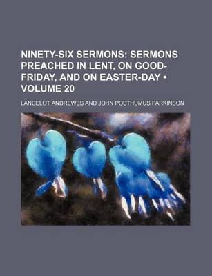 Book cover for Ninety-Six Sermons (Volume 20); Sermons Preached in Lent, on Good-Friday, and on Easter-Day