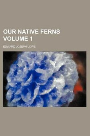 Cover of Our Native Ferns Volume 1