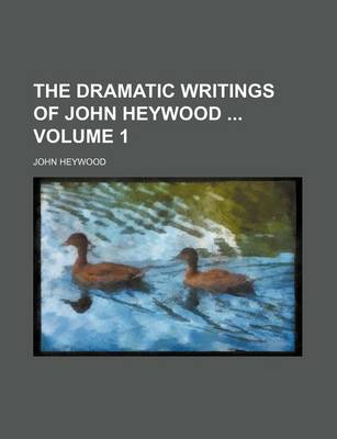 Book cover for The Dramatic Writings of John Heywood Volume 1