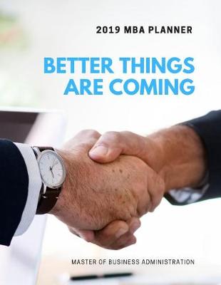 Book cover for Better Things Are Coming 2019 MBA Planner Master of Business Administration