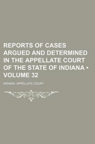 Cover of Reports of Cases Argued and Determined in the Appellate Court of the State of Indiana (Volume 32)