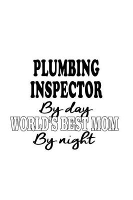 Book cover for Plumbing Inspector By Day World's Best Mom By Night