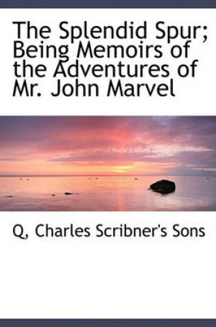 Cover of The Splendid Spur; Being Memoirs of the Adventures of Mr. John Marvel