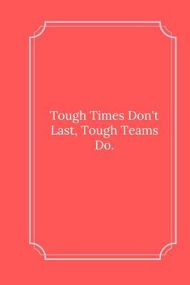 Book cover for Tough Times Don't Last, Tough Teams Do.