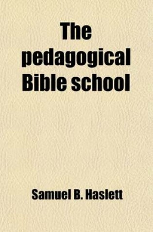 Cover of The Pedagogical Bible School; A Scientific Study of the Sunday School with Chief Reference to the Curriculum