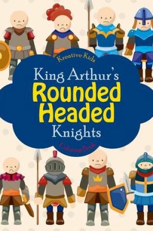 Cover of King Arthur's Rounded Headed Knights Coloring Book