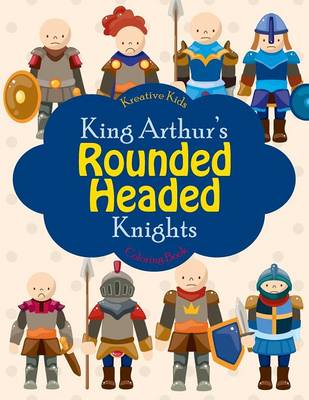 Book cover for King Arthur's Rounded Headed Knights Coloring Book