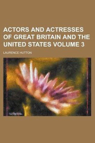 Cover of Actors and Actresses of Great Britain and the United States Volume 3