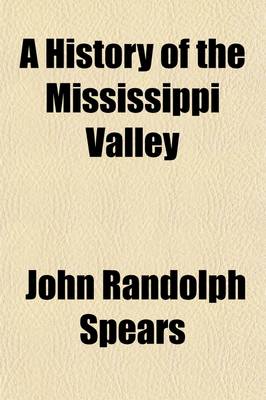 Book cover for A History of the Mississippi Valley; From Its Discovery to the End of Foreign Domination. the Narrative of the Founding of an Empire, Shorn of Current Myth, and Enlivened by the Thrilling Adventures of Discoverers, Pioneers, Frontiersmen, Indian Fighters, an