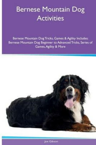 Cover of Bernese Mountain Dog Activities Bernese Mountain Dog Tricks, Games & Agility. Includes