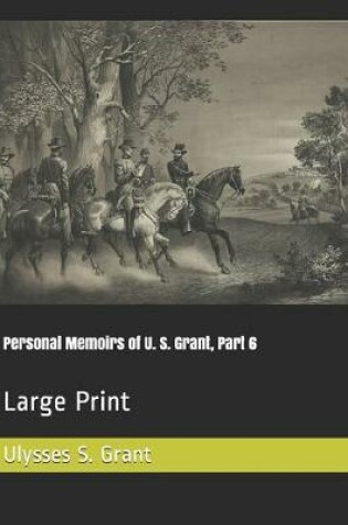 Cover of Personal Memoirs of U. S. Grant, Part 6
