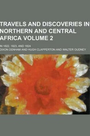 Cover of Travels and Discoveries in Northern and Central Africa; In 1822, 1823, and 1824 Volume 2