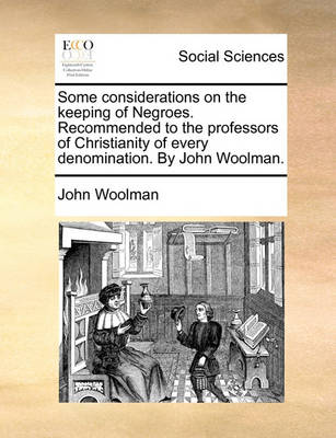 Book cover for Some Considerations on the Keeping of Negroes. Recommended to the Professors of Christianity of Every Denomination. by John Woolman.