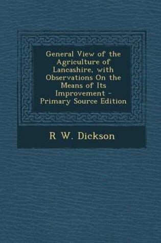 Cover of General View of the Agriculture of Lancashire, with Observations on the Means of Its Improvement - Primary Source Edition