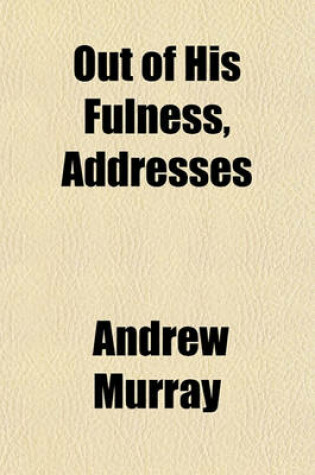 Cover of Out of His Fulness, Addresses