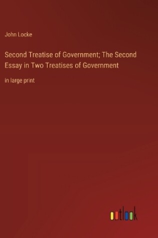 Cover of Second Treatise of Government; The Second Essay in Two Treatises of Government