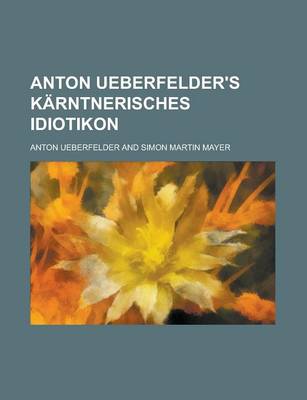 Book cover for Anton Ueberfelder's Karntnerisches Idiotikon