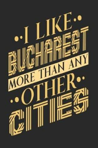 Cover of I Like Bucharest More Than Any Other Cities