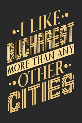 Book cover for I Like Bucharest More Than Any Other Cities