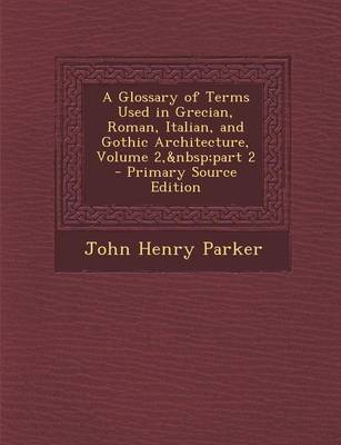 Book cover for Glossary of Terms Used in Grecian, Roman, Italian, and Gothic Architecture, Volume 2, Part 2