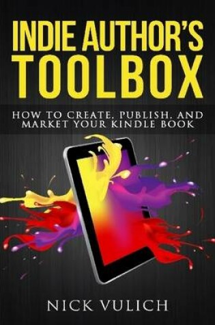 Cover of Indie Author's Toolbox: How to Create, Publish, and Market Your Kindle Book