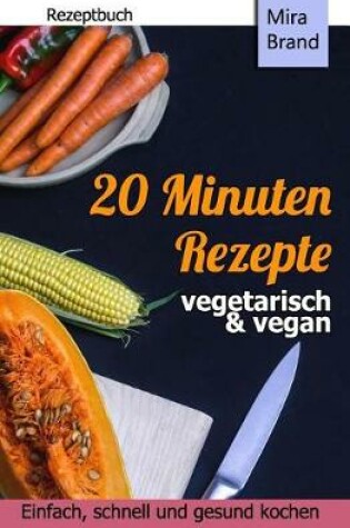 Cover of 20 Minuten Rezepte - vegetarisch und vegan