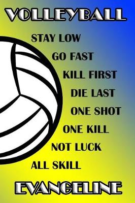 Book cover for Volleyball Stay Low Go Fast Kill First Die Last One Shot One Kill Not Luck All Skill Evangeline