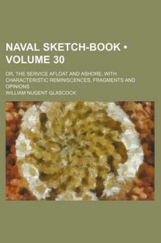 Cover of Naval Sketch-Book (Volume 30); Or, the Service Afloat and Ashore, with Characteristic Reminiscences, Fragments and Opinions