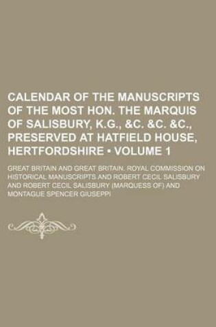 Cover of Calendar of the Manuscripts of the Most Hon. the Marquis of Salisbury, K.G., &C. &C. &C., Preserved at Hatfield House, Hertfordshire (Volume 1)