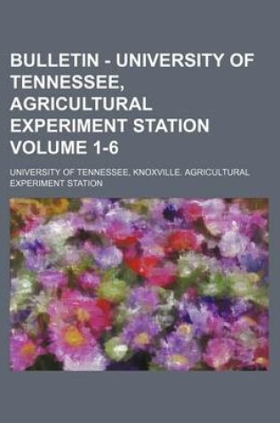 Cover of Bulletin - University of Tennessee, Agricultural Experiment Station Volume 1-6