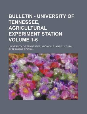 Book cover for Bulletin - University of Tennessee, Agricultural Experiment Station Volume 1-6