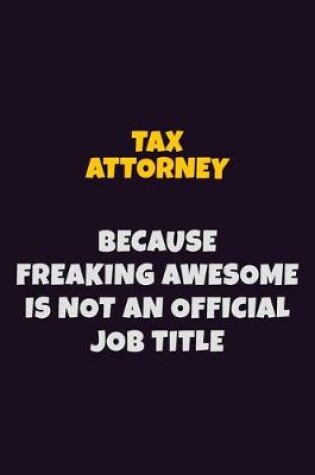 Cover of Tax Attorney, Because Freaking Awesome Is Not An Official Job Title