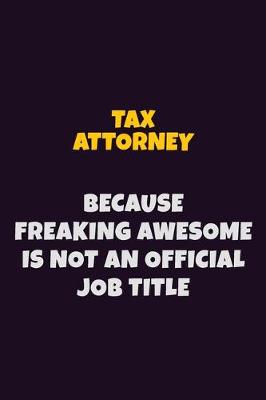 Book cover for Tax Attorney, Because Freaking Awesome Is Not An Official Job Title