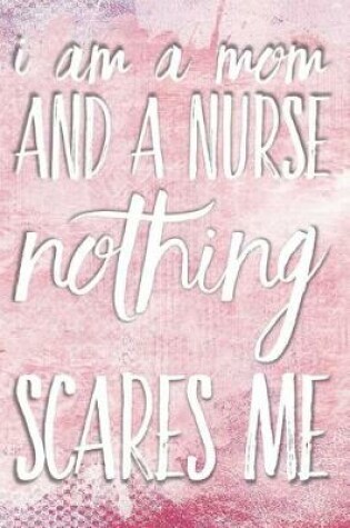 Cover of I Am a Mom and a Nurse Nothing Scares Me
