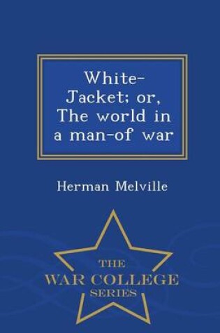 Cover of White-Jacket; Or, the World in a Man-Of War - War College Series