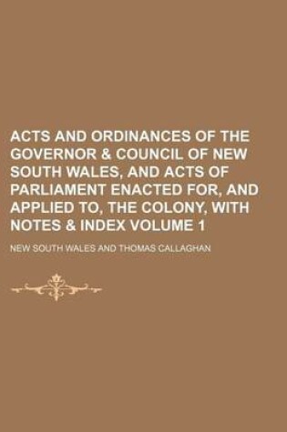 Cover of Acts and Ordinances of the Governor & Council of New South Wales, and Acts of Parliament Enacted For, and Applied To, the Colony, with Notes & Index Volume 1