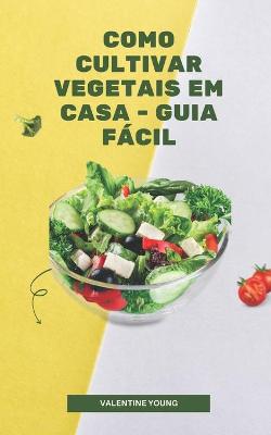 Book cover for Como cultivar vegetais em casa - guia facil