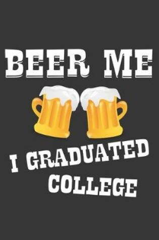 Cover of Beer Me I Graduated College Notebook