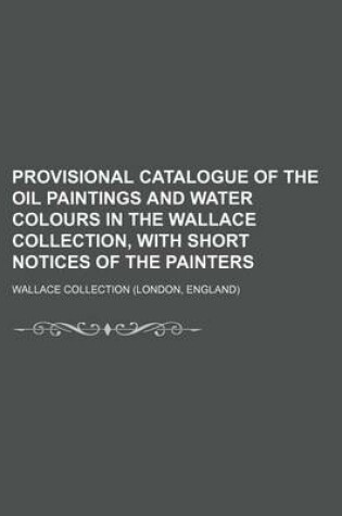 Cover of Provisional Catalogue of the Oil Paintings and Water Colours in the Wallace Collection, with Short Notices of the Painters