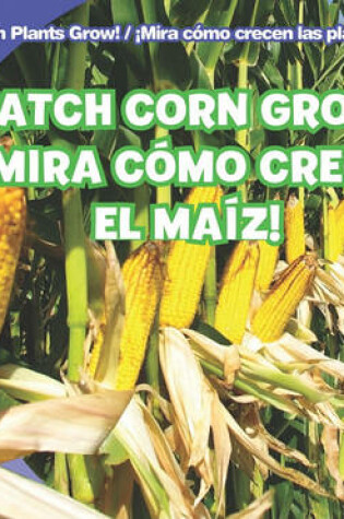 Cover of Watch Corn Grow / ¡Mira Cómo Crece El Maíz!