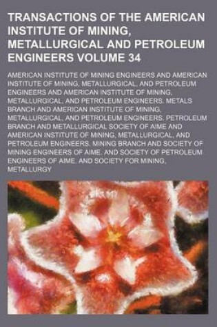 Cover of Transactions of the American Institute of Mining, Metallurgical and Petroleum Engineers Volume 34